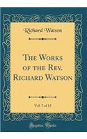 The Works of the Rev. Richard Watson, Vol. 7 of 13 (Classic Reprint)