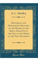 Historical and Descriptive Sketches of the Women of the Bible, from Eve of the Old to the Marys of the New Testament (Classic Reprint)