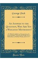 An Answer to the Question, Why Are You a Wesleyan Methodist?: To Which Is Added, an Examination of a Tract Entitled "tracts for the People, No. 4 Methodism as Held by Wesley, by D. S. P." (Classic Reprint)