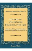 Histoire de l'Esthï¿½tique Franï¿½aise, 1700-1900: Suivie d'Une Bibliographie Gï¿½nï¿½rale de l'Esthï¿½tique Franï¿½aise Des Origines a 1914 (Classic Reprint)