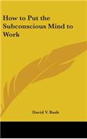 How to Put the Subconscious Mind to Work