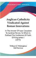 Anglican Catholicity Vindicated Against Roman Innovations