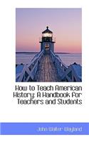 How to Teach American History: A Handbook for Teachers and Students