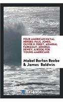 Four American Naval Heroes: Paul Jones, Oliver H. Perry, Admiral Farragut, Admiral Dewey; A Book for Young Americans