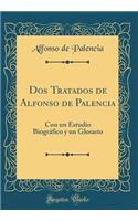 Dos Tratados de Alfonso de Palencia: Con un Estudio Biográfico y un Glosario (Classic Reprint)