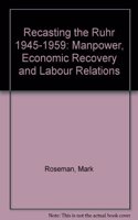 Recasting the Ruhr 1945-1959: Manpower, Economic Recovery and Labour Relations