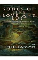 Songs of Life, Love and Lust (a Collection of Poems and Short Stories)