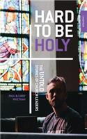 Hard to Be Holy: The Untold Stories of Church Leaders 2nd Ed