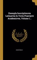 Exempla Inscriptionvm Latinarvm In Vsvm Praecipve Academicvm, Volume 1...