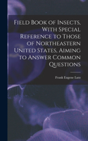 Field Book of Insects, With Special Reference to Those of Northeastern United States, Aiming to Answer Common Questions