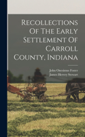 Recollections Of The Early Settlement Of Carroll County, Indiana