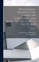 Woodward's Architecture, Landscape Gardening, and Rural art. no. I.--1867 [-no. II.--1868]; Volume 1