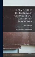 Formeln und Lehrsätze zum Gebrauche der elliptischen Functionen