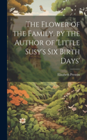 Flower of the Family, by the Author of 'little Susy's Six Birth Days'