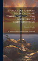 Stunden Der Andacht Zur Beförderung Wahren Christenthums Und Häuslicher Gottesverehrung