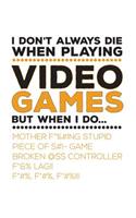 I Don't Always Die When Playing Video Games: I Don't Always Die When Playing Video Games But When I Do Funny Gaming Console Notebook - Cool Great Nerd Doodle Diary Book Gift For Nerdy Geek Game