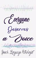 Everyone Deserves a Voice Speech Language Pathologist: Speech Language Pathology Gifts