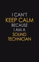 I Can't Keep Calm Because I Am A Sound Technician
