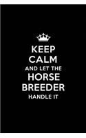 Keep Calm and Let the Horse Breeder Handle It: Blank Lined Horse Breeder Journal Notebook Diary as a Perfect Birthday, Appreciation day, Business, Thanksgiving, or Christmas Gift for friends, cow