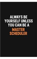 Always Be Yourself Unless You Can Be A Master Scheduler