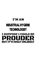 I'm An Industrial Hygiene Technologist I Suppose I Could Be Prouder But It's Highly Unlikely: Cool Industrial Hygiene Technologist Notebook, Industrial Hygiene Techno Worker Journal Gift, Diary, Doodle Gift or Notebook