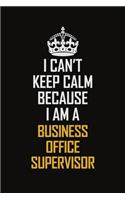 I Can't Keep Calm Because I Am A Business Office Supervisor