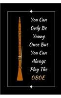 You Can Only Be Young Once But You Can Always Play The Oboe