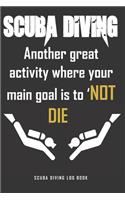 Scuba Diving. Another great activity where your main goal is to 'NOT DIE'.Scuba Diving Log Book.: 6 x 9 diver's log book with prompts - everything you need for each dive. Great diver's gift.