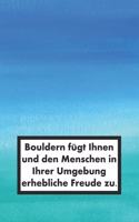 Bouldern Fügt Ihnen Und Den Menschen in Ihrer Umgebung Erhebliche Freude Zu.: Liniertes Notizbuch Mit 120 Seiten Zum Festhalten Für Alle Notizen, Termine, Listen Und Vieles Mehr - Ebenfalls Eine Tolle Und Lustige Geschenkidee