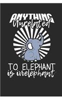 Anything unrelated to Elephant is Irrelephant