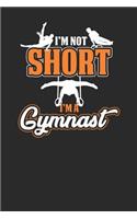 I'm Not Short I'm A Gymnast