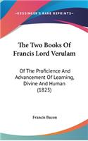 Two Books Of Francis Lord Verulam: Of The Proficience And Advancement Of Learning, Divine And Human (1825)