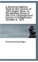 A Memorial Address Read at the Funeral of John Angier Shaw, in the Meeting House of the First Congre