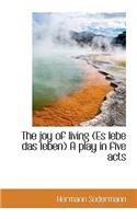 The Joy of Living (Es Lebe Das Leben) a Play in Five Acts