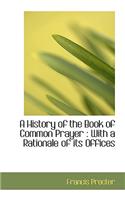 A History of the Book of Common Prayer: With a Rationale of Its Offices