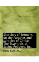 Sketches of Sermons on the Parables and Miracles of Christ: The Essentials of Saving Religion, &C.