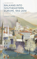 Balkans into Southeastern Europe, 1914-2014: A Century of War and Transition