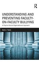 Understanding and Preventing Faculty-on-Faculty Bullying: A Psycho-Social-Organizational Approach