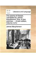 The Poems of Ossian. Translated by James MacPherson, Esq. in Two Volumes. ... a New Edition. Volume 2 of 2