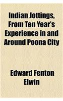 Indian Jottings, from Ten Year's Experience in and Around Poona City