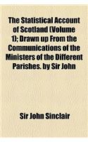 The Statistical Account of Scotland (Volume 1); Drawn Up from the Communications of the Ministers of the Different Parishes. by Sir John Sinclair: (English)