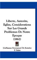 Liberte, Autorite, Eglise, Considerations Sur Les Grands Problemes de Notre Epoque (1862)
