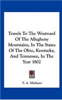 Travels to the Westward of the Allegheny Mountains, in the States of the Ohio, Kentucky, and Tennessee, in the Year 1802