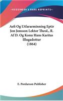 Aefi Og Utfararminning Eptir Jon Jonsson Lektor Theol., R. Af D. Og Konu Hans Karitas Illugadottur (1864)