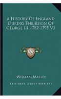 History Of England During The Reign Of George III 1782-1795 V3