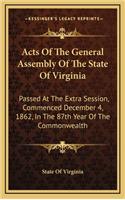 Acts of the General Assembly of the State of Virginia: Passed at the Extra Session, Commenced December 4, 1862, in the 87th Year of the Commonwealth