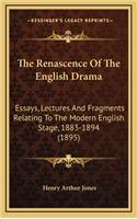 The Renascence of the English Drama: Essays, Lectures and Fragments Relating to the Modern English Stage, 1883-1894 (1895)