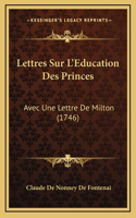 Lettres Sur L'Education Des Princes: Avec Une Lettre De Milton (1746)