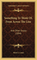 Something To Think Of, From Across The Line: And Other Essays (1894)(English)