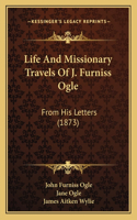 Life And Missionary Travels Of J. Furniss Ogle